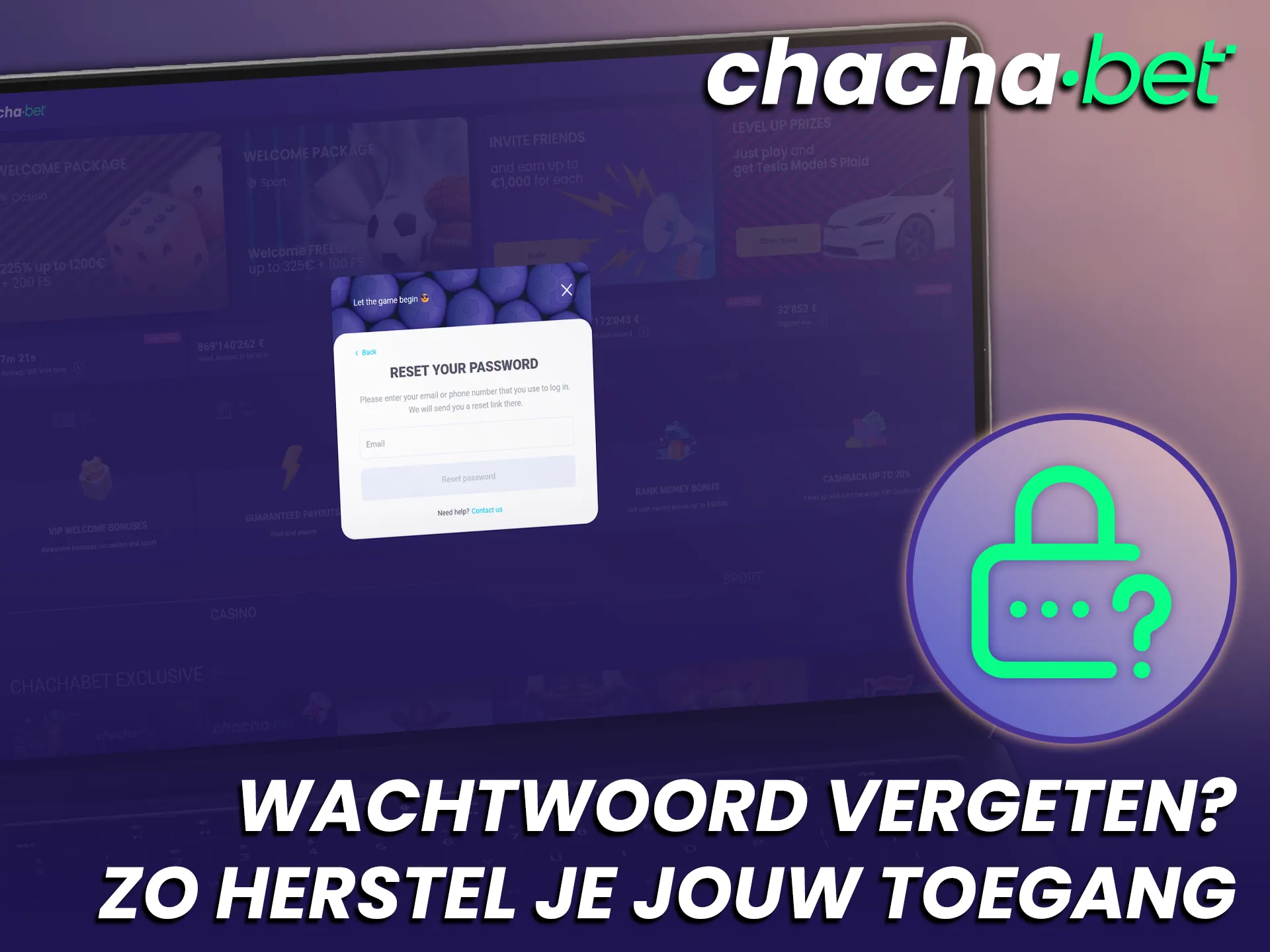 Herstel direct jouw wachtwoord om veilig bij Chachabet te inloggen.